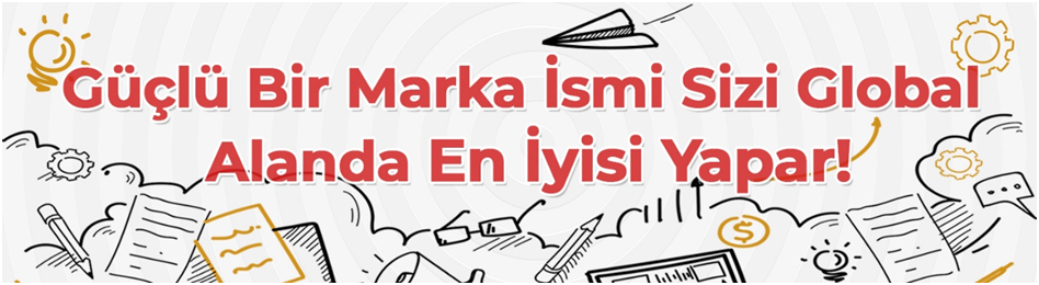 Güçlü Bir Marka İsmi Sizi Global Alanda En İyisi Yapar